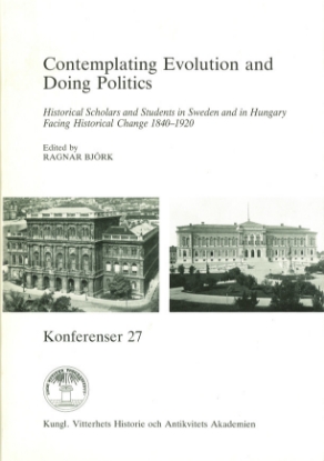 Bild på Contemplating Evolution and Doing Politics : Historical Scholars and Students in Sweden and in Hungary Facing Historical Change 1840-1920
