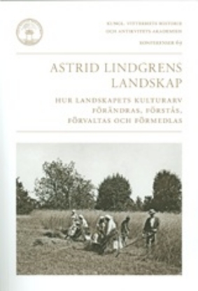 Bild på Astrid Lindgrens landskap : hur landskapets kulturarv förändras, förstås, förvaltas och förmedlas